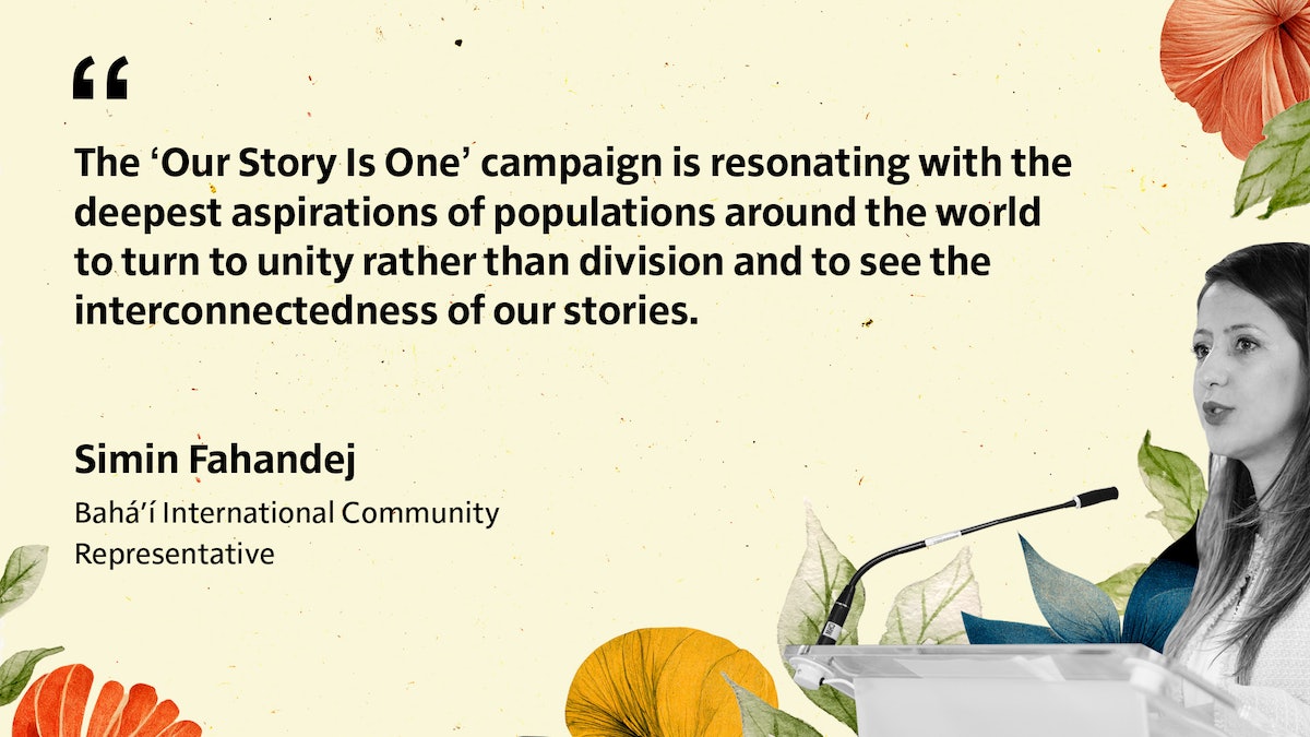 La campagne Our Story Is One est en résonance avec les aspirations les plus profondes des populations du monde entier à se tourner vers l’unité plutôt que vers la division et à voir l’interdépendance de nos histoires. Simin Fahandej Représentante du BIC